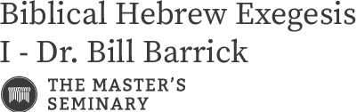 Biblical Hebrew Exegesis I - Dr. Bill Barrick | The Master's Seminary
