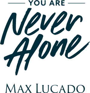 You Are Never Alone | Max Lucado