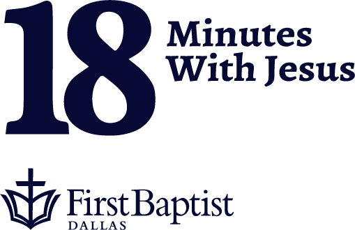 18 Minutes With Jesus | First Baptist Dallas