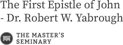 The First Epistle of John - Dr. Robert W. Yarbrough | The Master's Seminary