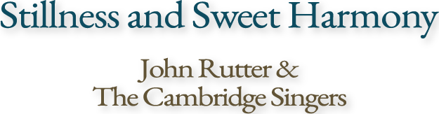 Stillness and Sweet Harmony | John Rutter & The Cambridge Singers