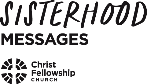 Sisterhood Messages | Christ Fellowship Church