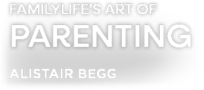 FamilyLife’s Art of Parenting | Alistair Begg