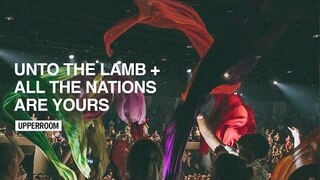 Unto the Lamb + All the Nations are Yours - UPPERROOM