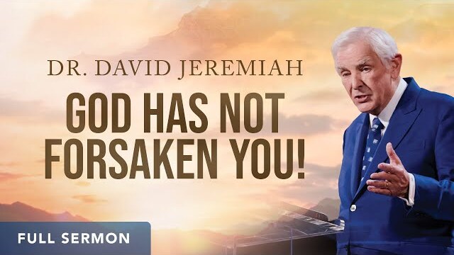 God Has Not Forsaken You! | Dr. David Jeremiah