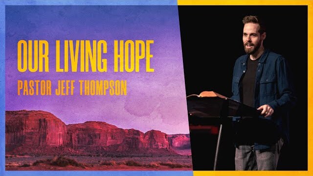Our Living Hope | Pastor Jeff Thompson, April 13–14, 2024