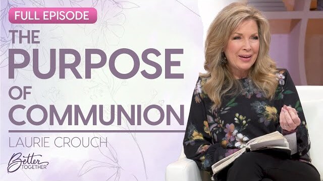 Laurie Crouch: How Communion Reflects the Sacrifice of Jesus | FULL EPISODE | Better Together on TBN