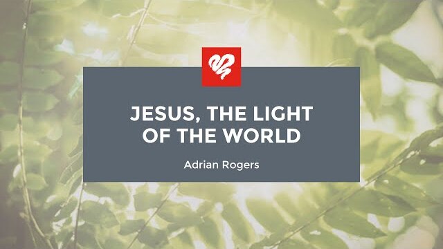 Adrian Rogers: Jesus, the Light of the World (1895)