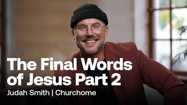 The Final Words of Jesus Part 2 | Judah Smith | Churchome