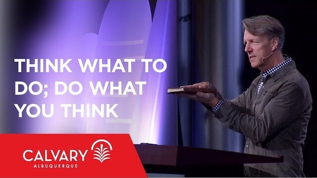 Think What to Do; Do What You Think - Philippians 4:8-9 - Skip Heitzig