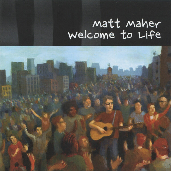 Welcome to Life | Matt Maher