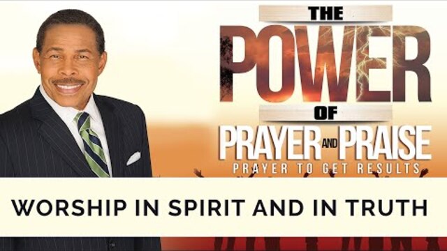 Worship In Spirit and In Truth - The Power of Prayer and Praise Vol. 1