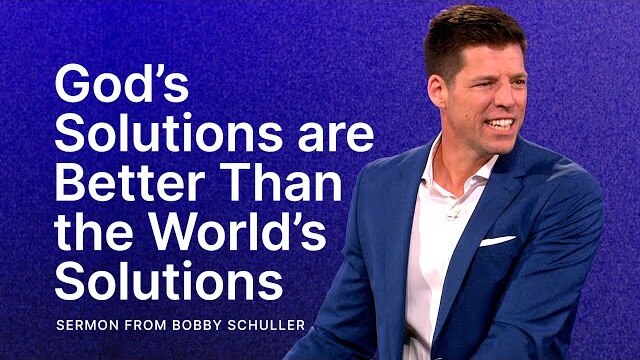 God’s Solutions are Better Than the World’s Solutions - Bobby Schuller
