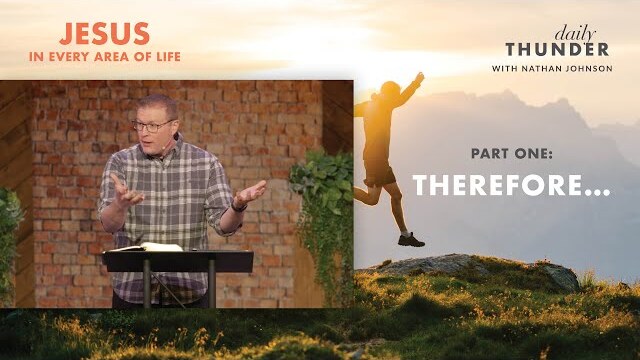 Therefore … // Jesus in Every Area of Life 01 (Nathan Johnson)