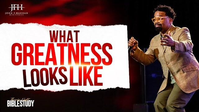 Bible Study // "What Greatness Looks Like" II Pastor John F. Hannah