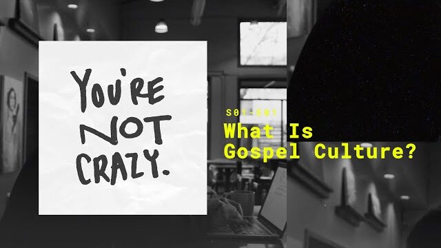 What Is Gospel Culture? | You're Not Crazy Podcast