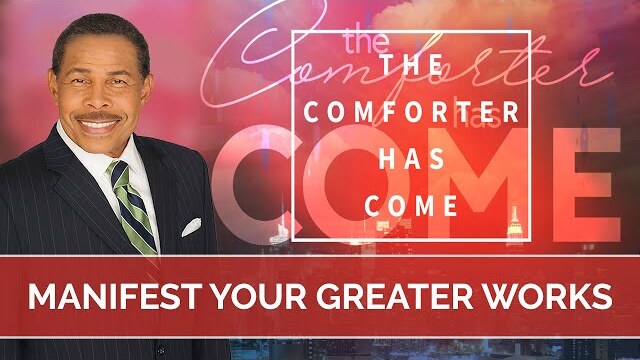 Manifest Your Greater Works - The Comforter Has Come