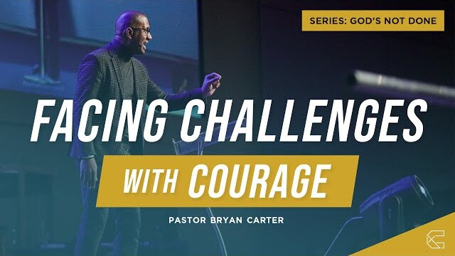 Facing Challenges With Courage // God's Not Done - Pastor Bryan Carter