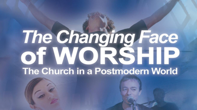 The Changing Face of Worship: The Church in a Postmodern World