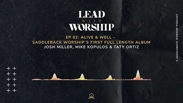 Lead With Worship | Episode 2: Alive & Well - Saddleback Worship’s First Full Length Album
