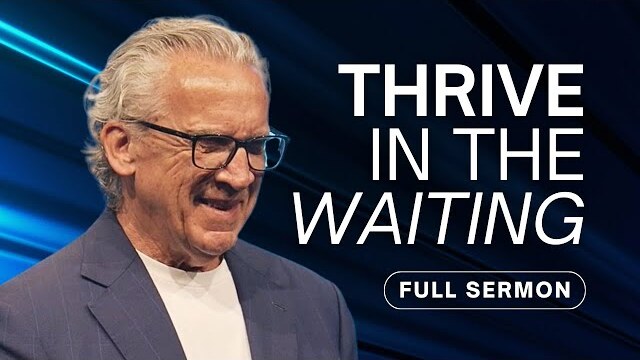 How to Thrive As You Wait for Your Breakthrough - Bill Johnson Sermon | Bethel Church