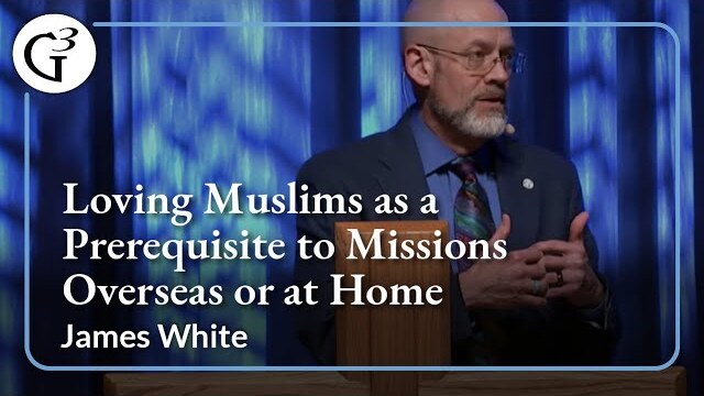 Loving Muslims as a Prerequisite to Missions Oversees or at Home | James White
