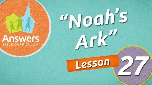 Noah's Ark | Answers Bible Curriculum: Lesson 27