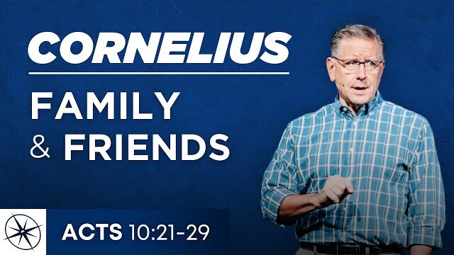 Cornelius: Family & Friends (Acts 10:21-29) | Pastor Mike Fabarez