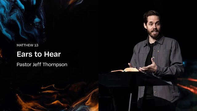Ears to Hear | Pastor Jeff Thompson, March 23–24, 2024
