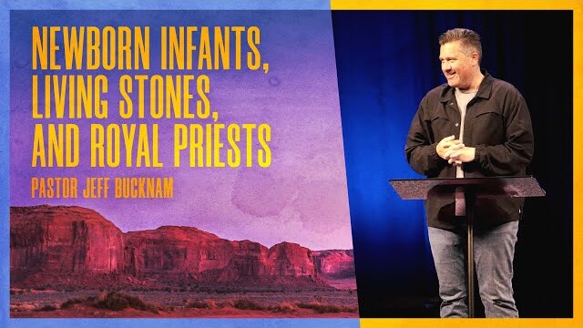 Newborn Infants, Living Stones, and Royal Priests | Dr. Jeff Bucknam, April 27–28, 2024
