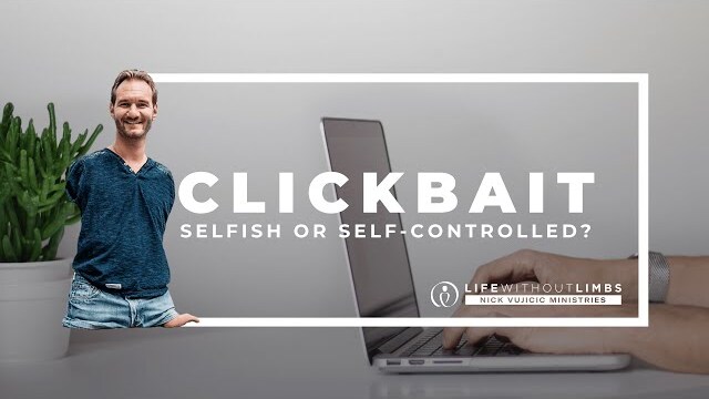Clickbait: Selfish or Self-Controlled - with Nick Vujicic