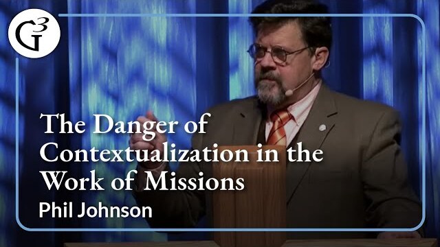 The Danger of Contextualization in the Work of Missions | Phil Johnson