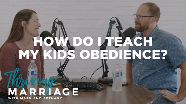 How Do I Teach My Kids Obedience? (Part 2) | Thriving Marriage with Mark and Bethany