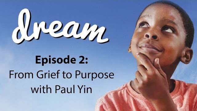 Dream: Find Your Significance [2019] Episode 02: From Grief to Purpose with Paul Yin