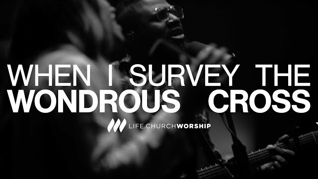 When I Survey The Wondrous Cross | Life.Church Worship | YouVersion Holy Week