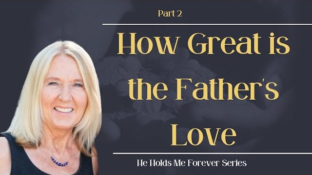 He Holds Me Forever Series: How Great is the Father's Love, Part 2 | Theresa Ingram
