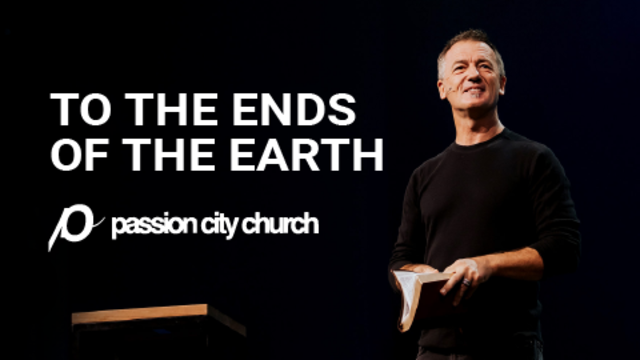 To the Ends of the Earth | Passion City Church