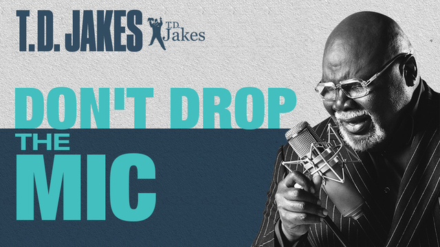 Don't Drop The Mic | T.D. Jakes