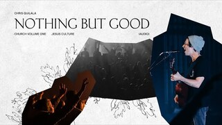 Jesus Culture - Nothing But Good feat. Chris Quilala (Live) [Audio]