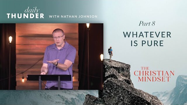 Whatever is Pure // Christian Mindset: Think on These Things 08 (Nathan Johnson)