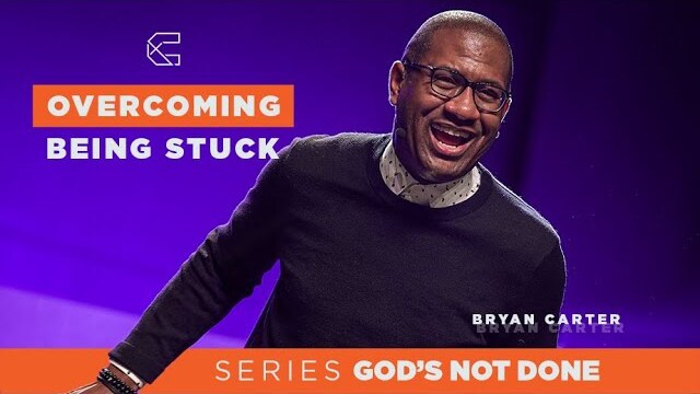 Overcoming Being Stuck // God's Not Done - Pastor Bryan Carter