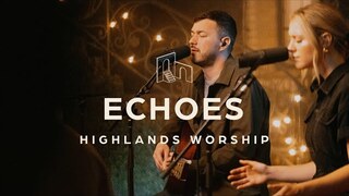 Echoes | Official Music Video | Highlands Worship