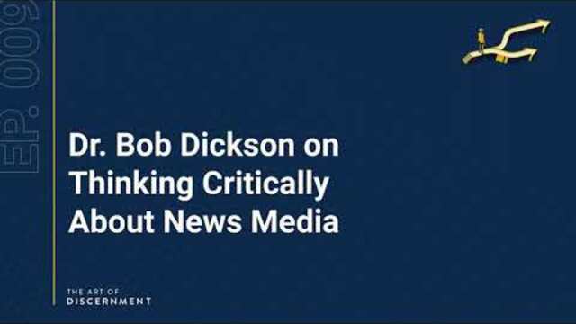The Art of Discernment - Ep. 9: Dr. Bob Dickson on Thinking Critically About News Media