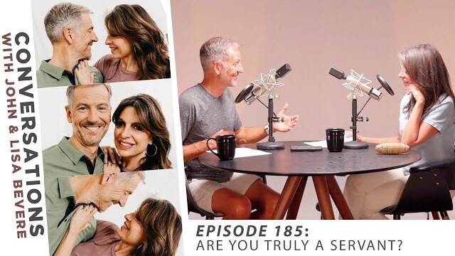 PODCAST: Conversations with John & Lisa | Ep. 185: Are you truly a servant?