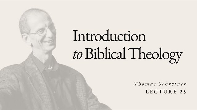 Introduction to Biblical Theology - Thomas Schreiner - Lecture 25