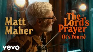 Matt Maher - The Lord's Prayer (It's Yours) (Official Music Video)