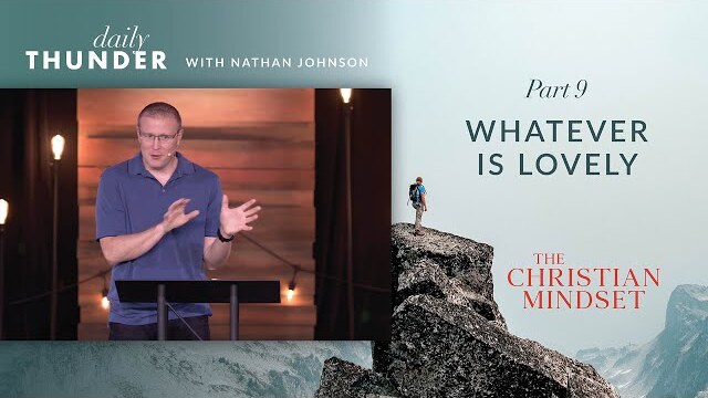 Whatever is Lovely // Christian Mindset: Think on These Things 09 (Nathan Johnson)