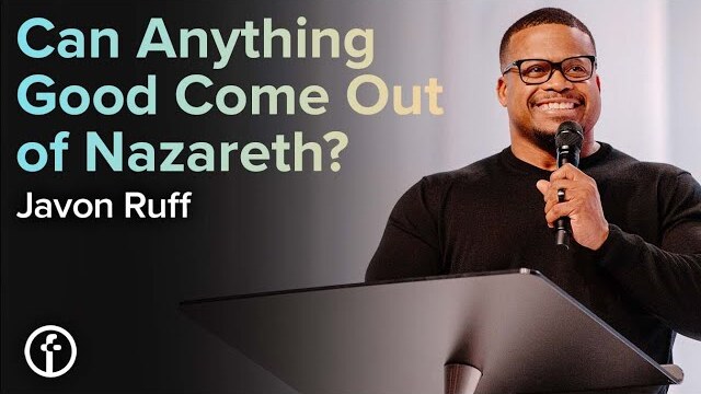 Can Anything Good Come Out of Nazareth? | Pastor Javon Ruff