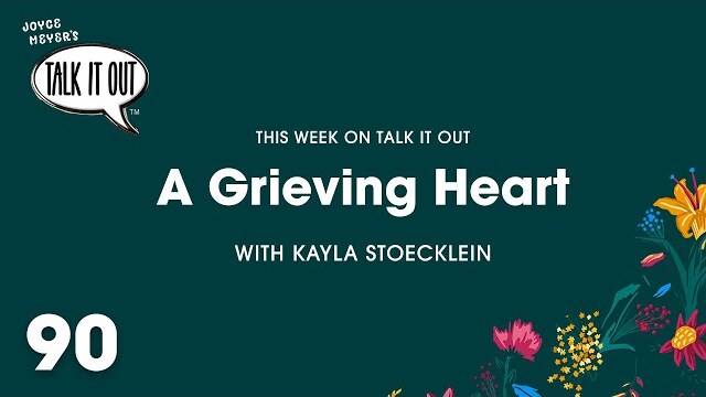 A Grieving Heart with Kayla Stoecklein | Joyce Meyer's Talk It Out Podcast | Episode 90