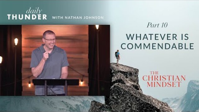 Whatever is Commendable // Christian Mindset: Think on These Things 10 (Nathan Johnson)